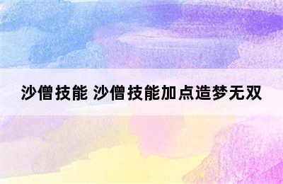 沙僧技能 沙僧技能加点造梦无双